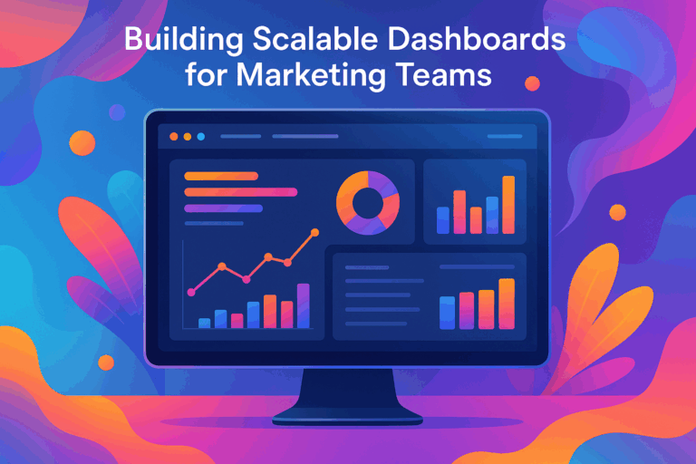 Building Scalable Dashboards for Marketing Teams